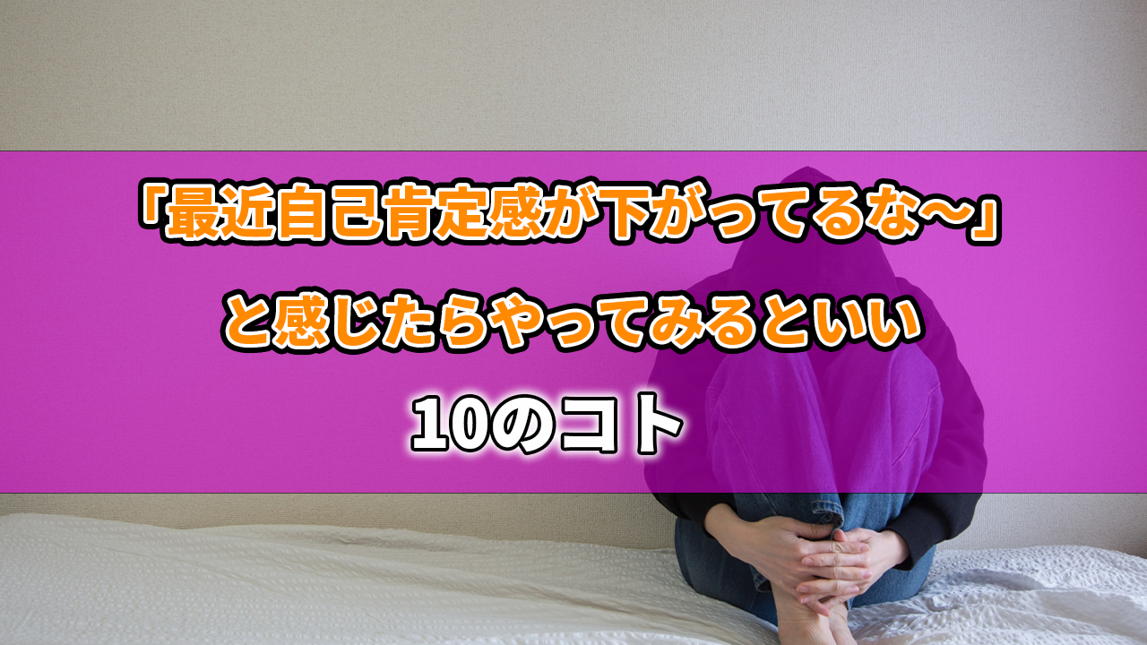 「最近自己肯定感が下がってるな〜」と感じたらやってみるといい10のコトの記事のアイキャッチ画像