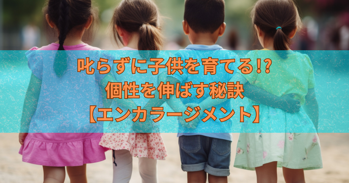 叱らずに子どもを育てる!?子どもの個性を伸ばす秘訣【エンカラージメント】のアイキャッチ画像